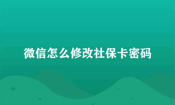 微信怎么修改社保卡密码