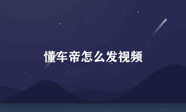 懂车帝怎么发视频