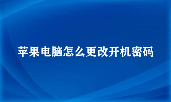 苹果电脑怎么更改开机密码