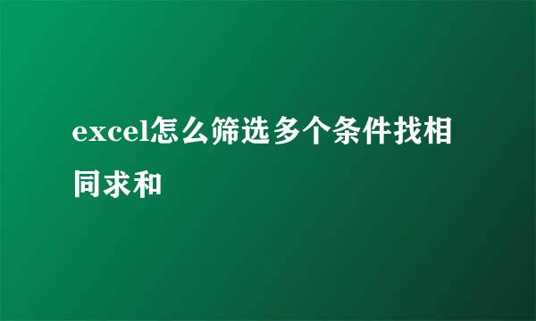 excel怎么筛选多个条件找相同求和