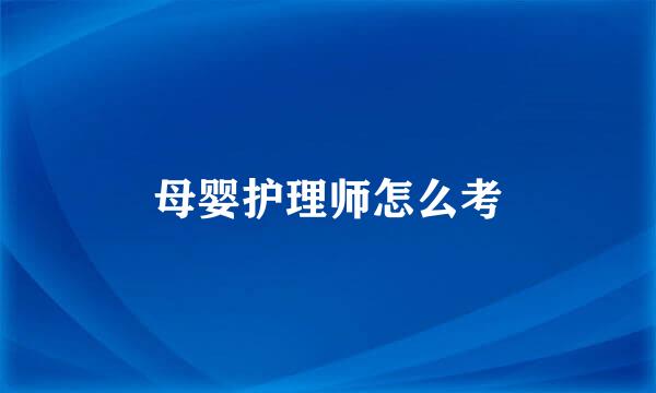 母婴护理师怎么考