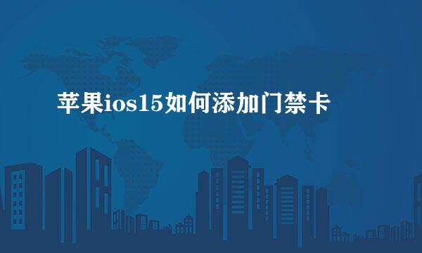 苹果ios15如何添加门禁卡