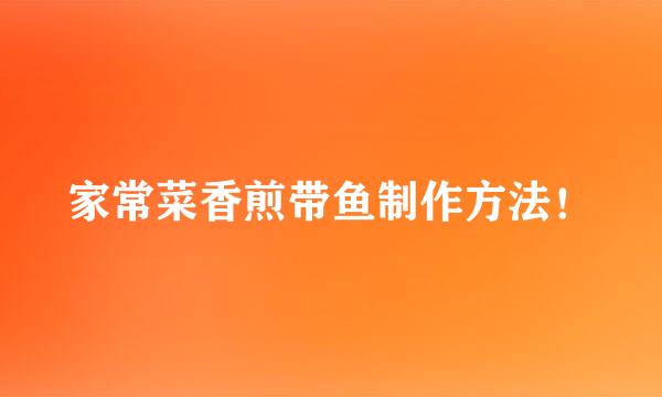 家常菜香煎带鱼制作方法！