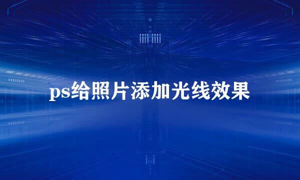 ps给照片添加光线效果