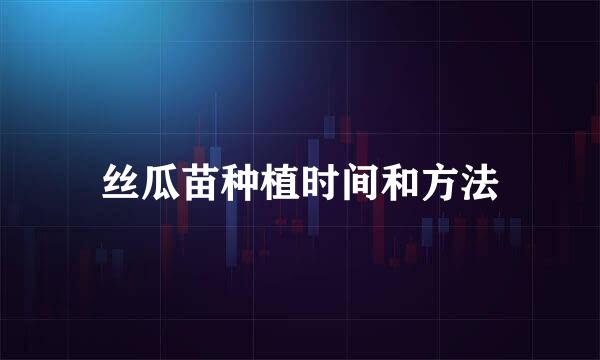 丝瓜苗种植时间和方法