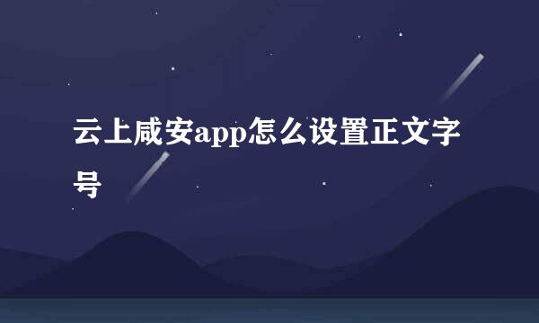 云上咸安app怎么设置正文字号
