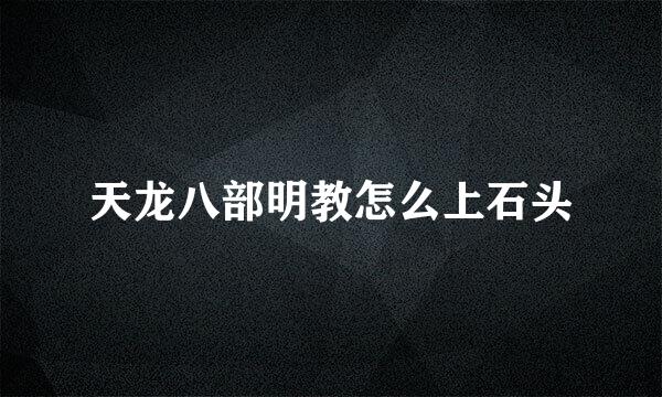 天龙八部明教怎么上石头