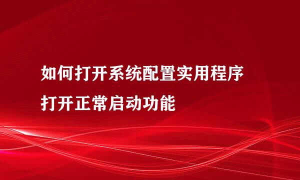 如何打开系统配置实用程序 打开正常启动功能