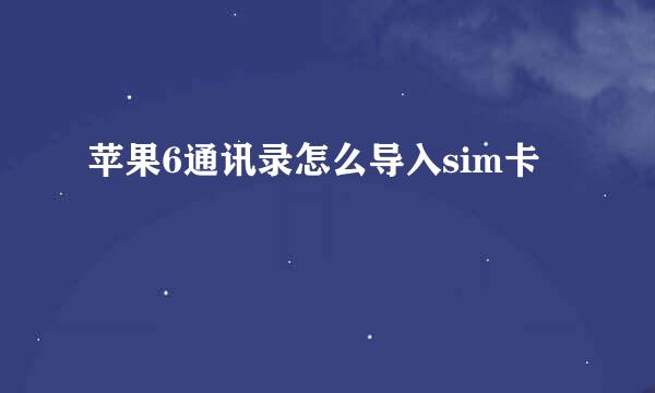 苹果6通讯录怎么导入sim卡