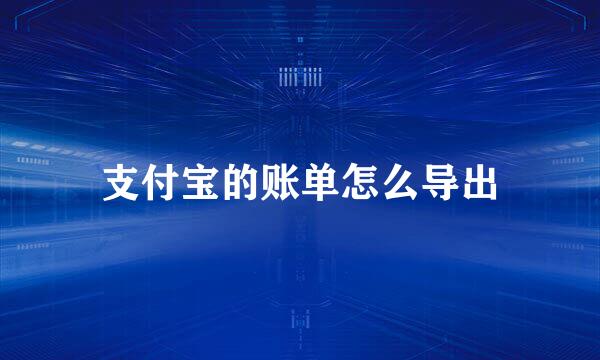 支付宝的账单怎么导出