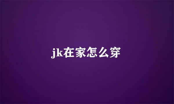 jk在家怎么穿