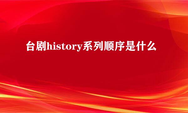 台剧history系列顺序是什么