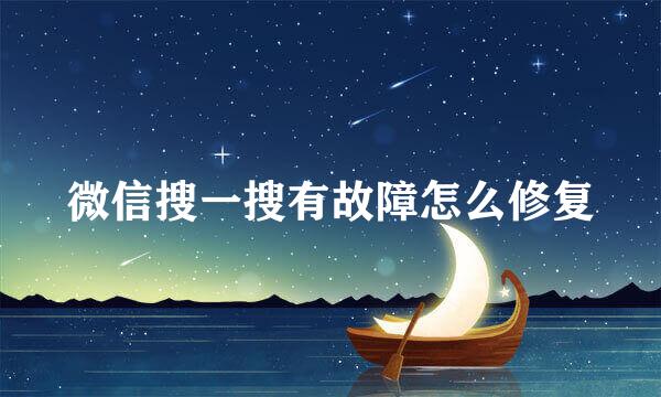 微信搜一搜有故障怎么修复