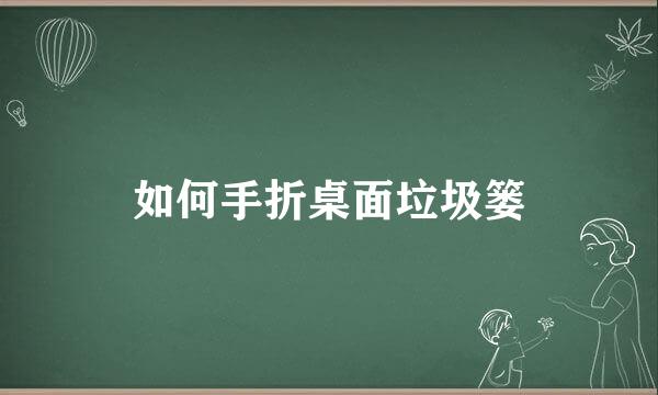 如何手折桌面垃圾篓