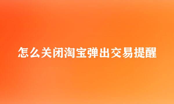 怎么关闭淘宝弹出交易提醒