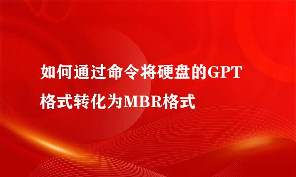 如何通过命令将硬盘的GPT 格式转化为MBR格式