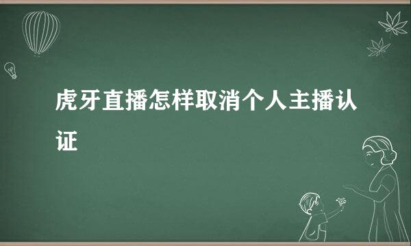 虎牙直播怎样取消个人主播认证