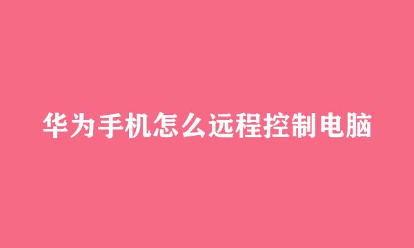 华为手机怎么远程控制电脑