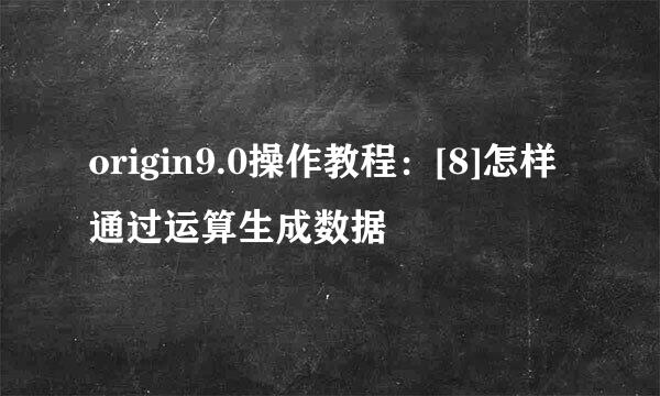 origin9.0操作教程：[8]怎样通过运算生成数据