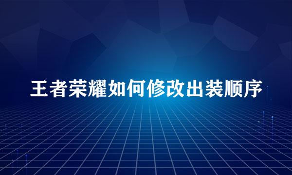 王者荣耀如何修改出装顺序