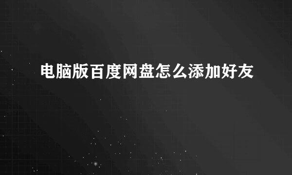 电脑版百度网盘怎么添加好友