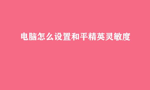 电脑怎么设置和平精英灵敏度