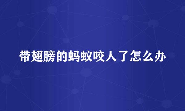 带翅膀的蚂蚁咬人了怎么办