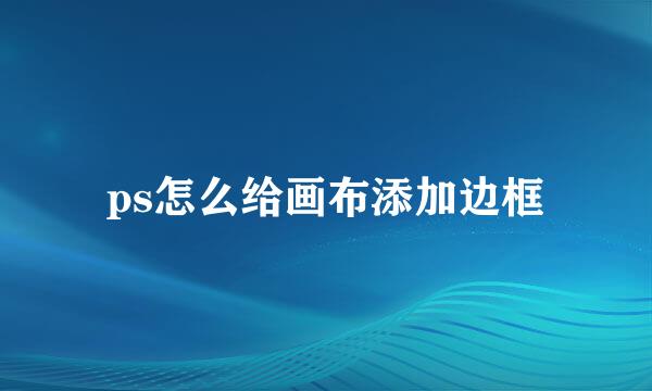 ps怎么给画布添加边框