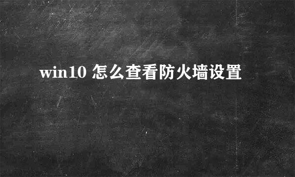win10 怎么查看防火墙设置