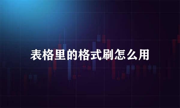 表格里的格式刷怎么用
