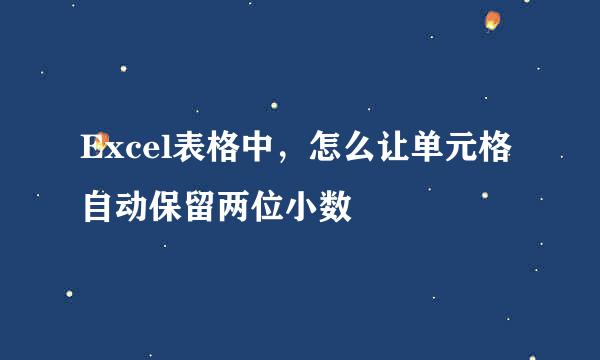 Excel表格中，怎么让单元格自动保留两位小数