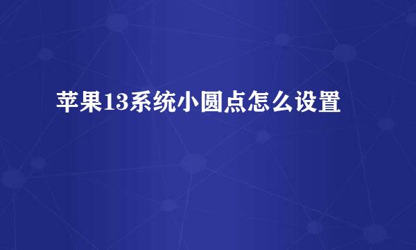 苹果13系统小圆点怎么设置