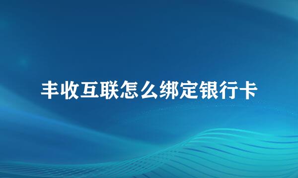 丰收互联怎么绑定银行卡