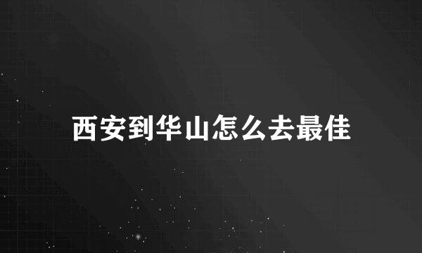 西安到华山怎么去最佳