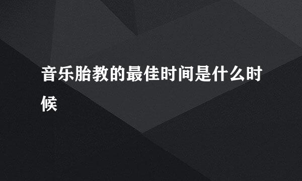 音乐胎教的最佳时间是什么时候