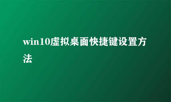 win10虚拟桌面快捷键设置方法