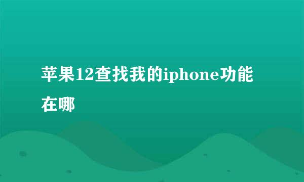 苹果12查找我的iphone功能在哪