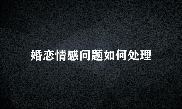 婚恋情感问题如何处理