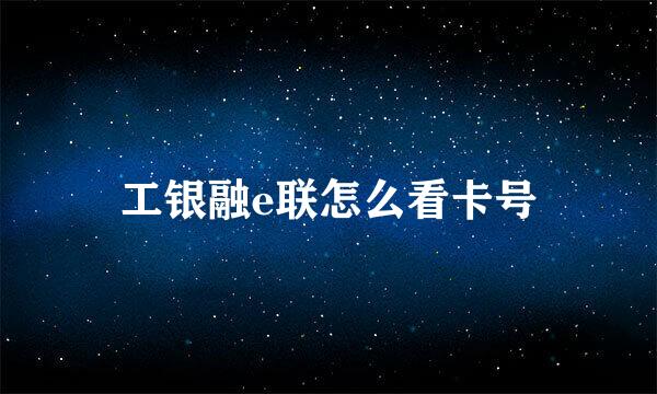 工银融e联怎么看卡号