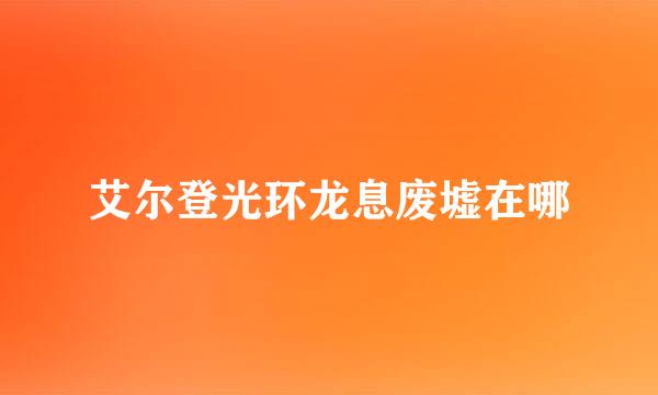 艾尔登光环龙息废墟在哪