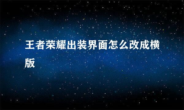 王者荣耀出装界面怎么改成横版