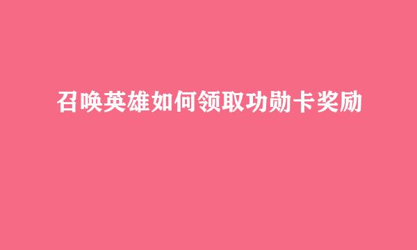召唤英雄如何领取功勋卡奖励