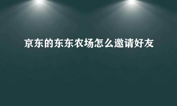 京东的东东农场怎么邀请好友