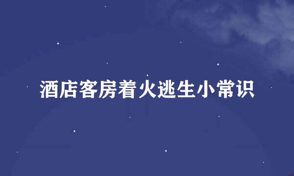 酒店客房着火逃生小常识