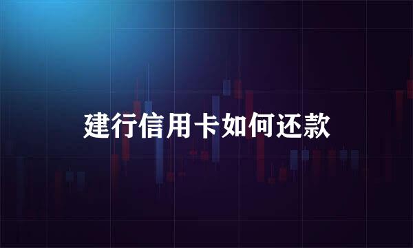 建行信用卡如何还款