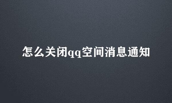 怎么关闭qq空间消息通知