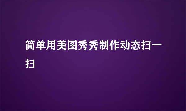 简单用美图秀秀制作动态扫一扫