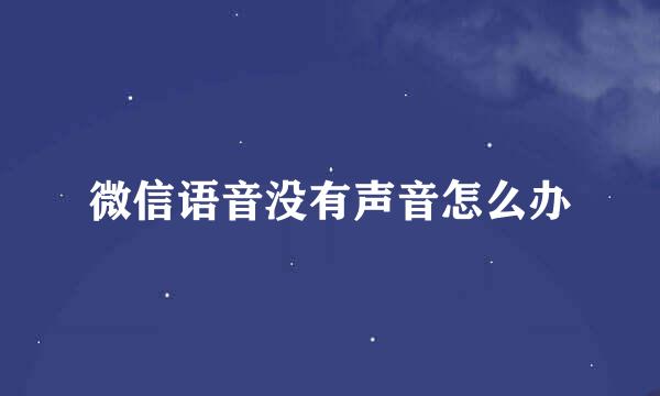 微信语音没有声音怎么办