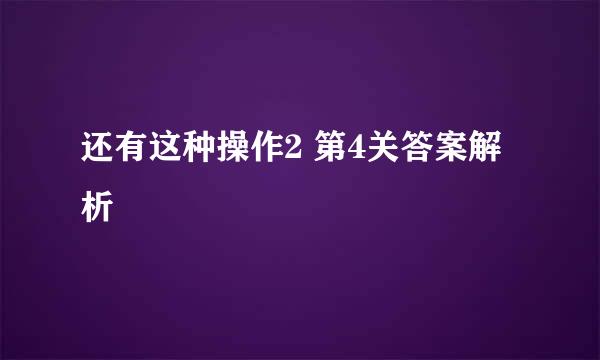 还有这种操作2 第4关答案解析