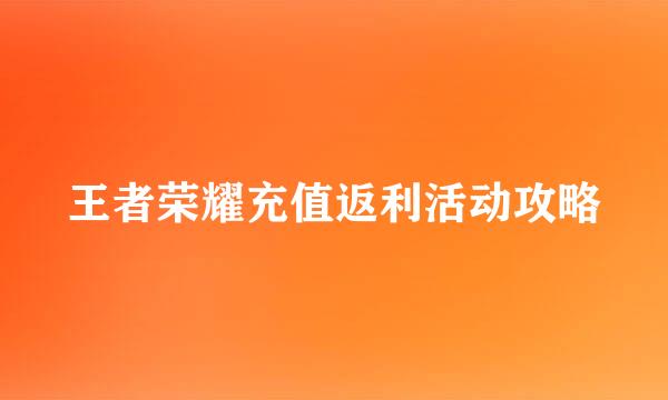 王者荣耀充值返利活动攻略